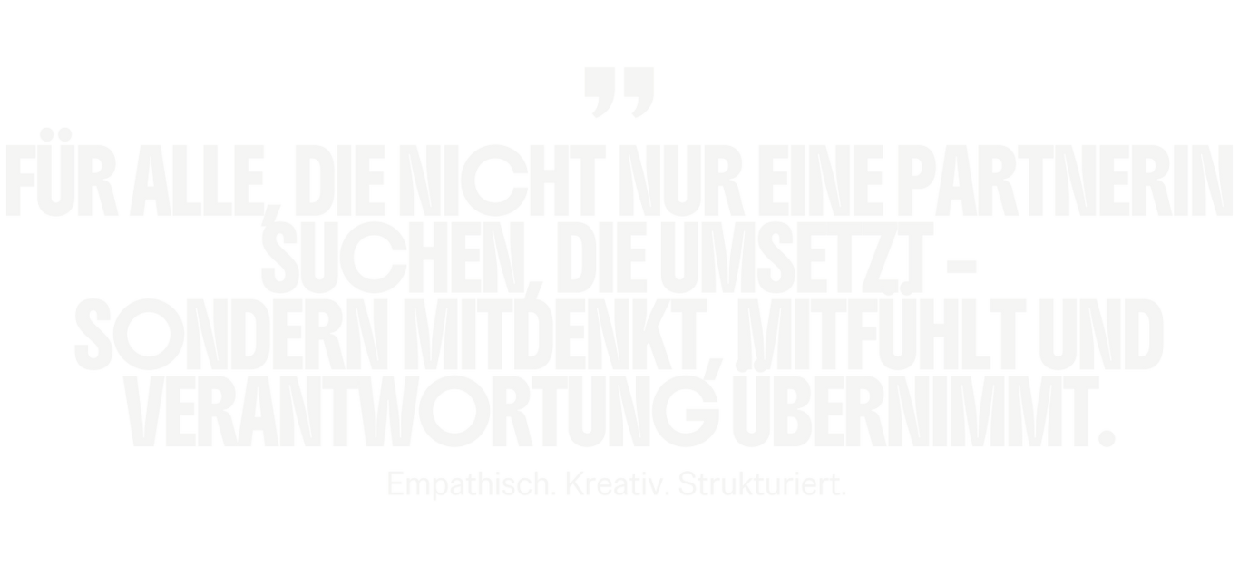 Für alle, die nicht nur eine Partnerin suchen, die umsetzt - sondern mitdenkt, mitfühlt und Verantwortung übernimmt.