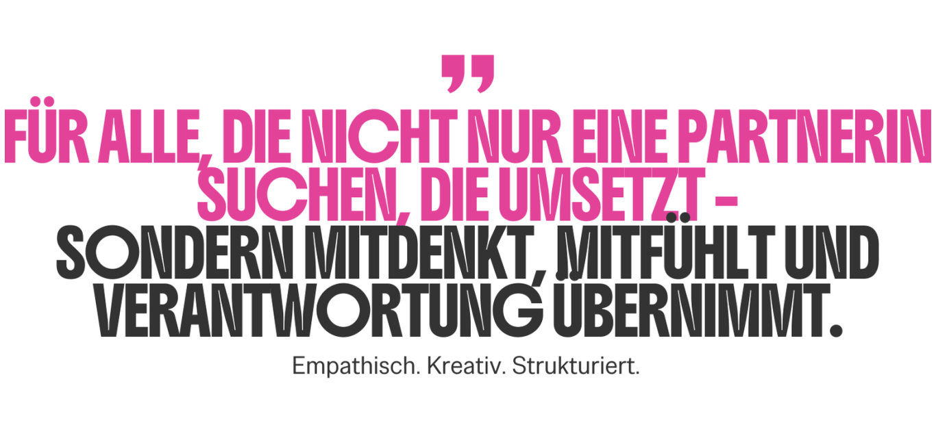 Für alle, die nicht nur eine Partnerin suchen, die umsetzt - sondern mitdenkt, mitfühlt und Verantwortung übernimmt.